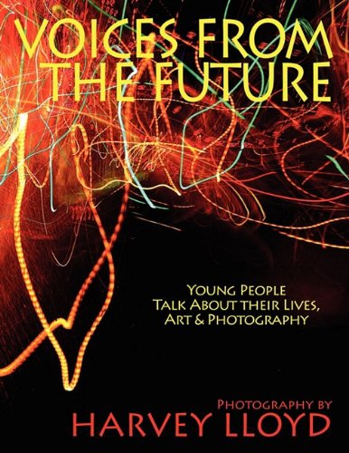 Voices from the Future: Young People Speak About Their Lives, Art, and Photography (9781441518002) by Lloyd, Harvey