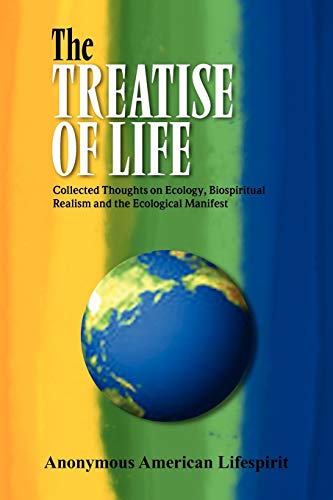 Stock image for The Treatise of Life Collected Thoughts on Ecology, Biospiritual Realism and the Ecological Manifest for sale by PBShop.store US