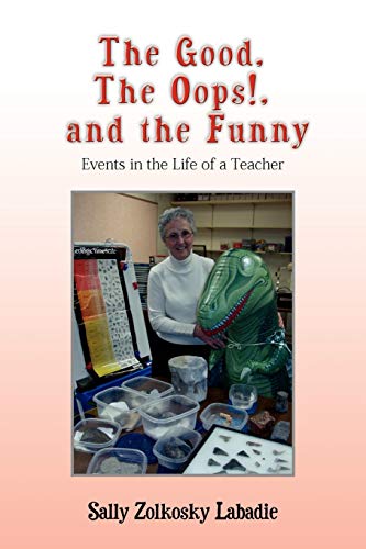 9781441523297: The Good, the Oops! and the Funny: Events in the Life of a Teacher