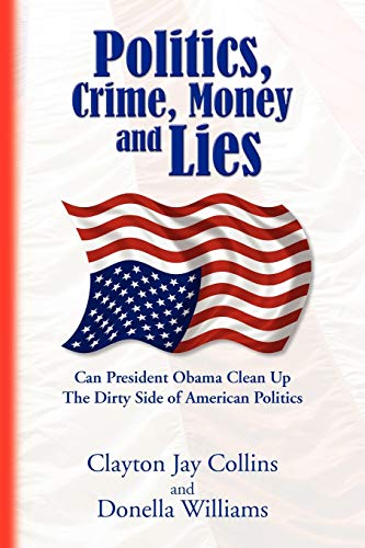 Stock image for Politics, Crime, Money and Lies: Can President Obama Clean Up The Dirty Side Of American Politics for sale by Alplaus Books