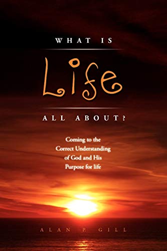 9781441527639: WHAT IS LIFE ALL ABOUT?: Coming to the Correct Understanding of God and His Purpose for life