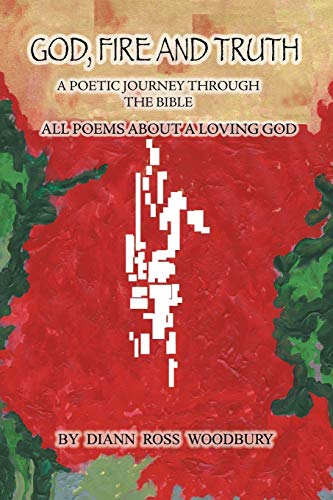 Stock image for GOD, FIRE AND TRUTH:: A Poetic Journey Through The Bible, All Poems About A Loving God for sale by Chiron Media