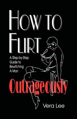 9781441540355: How to Flirt Outrageously: A Step-by-step Guide to Bewitching a Man