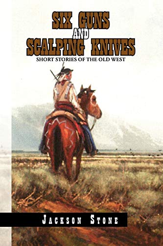 9781441562838: Six Guns and Scalping Knives: Short Stories of the Old West