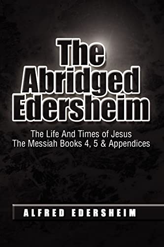 Imagen de archivo de The Abridged Edersheim : The Life and Times of Jesus the Messiah Books 4, 5 and Appendices a la venta por Paul Wiste Books