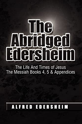 Stock image for The Abridged Edersheim : The Life and Times of Jesus the Messiah Books 4, 5 and Appendices for sale by Paul Wiste Books