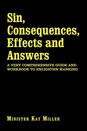 Sin, Consequences, Effects and Answers : A Very Comprehensive Guide and Workbook to Enlighten Mankind - Miller, Minister Kay