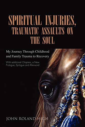 Spiritual Injuries, Assaults on the Soul My Journey: Through Childhood and Family Trauma to Recovery - High, John Roland (SIGNED)