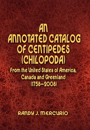 An Annotated Catalog of Centipedes (Chilopoda) From the United States of America; Canada and Greenland (1758-2008) - Randy J. Mercurio