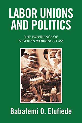 9781441582942: LABOR UNIONS AND POLITICS: THE EXPERIENCE OF NIGERIAN WORKING CLASS