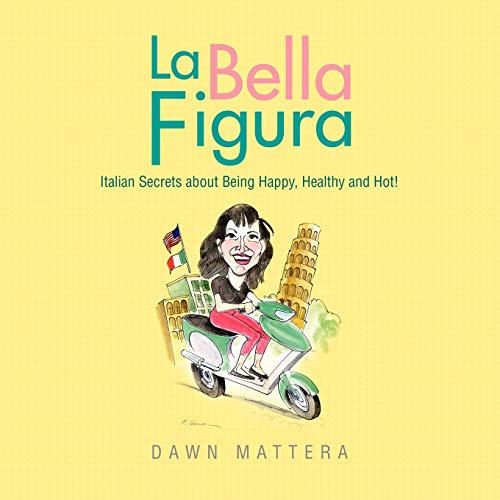 Imagen de archivo de La Bella Figura: Italian Secrets about Being Happy, Healthy and Hot! a la venta por Chiron Media