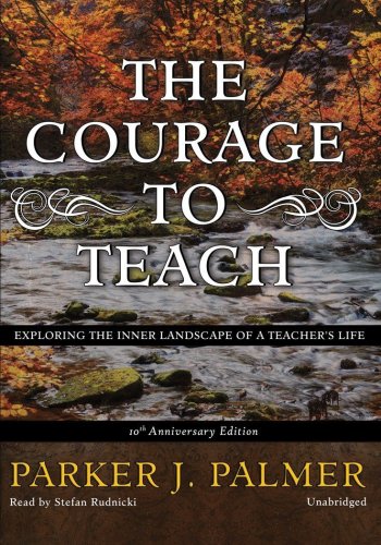 The Courage to Teach, 10th Anniversary Edition: Exploring the Inner Landscape of a Teacher's Life (Library Edition) (9781441700001) by Parker J. Palmer