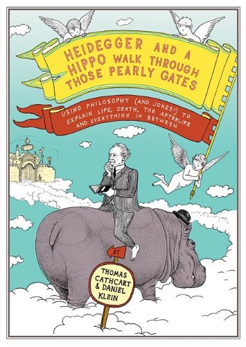 Heidegger and a Hippo Walk Through Those Pearly Gates: Using Philosophy (And Jokes!) to Explore Life, Death, the Afterlife, and Everything in Between (9781441700155) by Cathcart, Thomas; Klein, Daniel