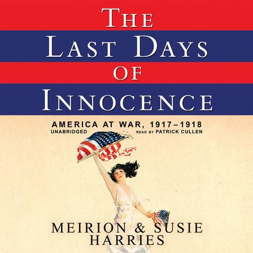 Stock image for The Last Days of Innocence: America at War, 1917-1918 for sale by The Yard Sale Store