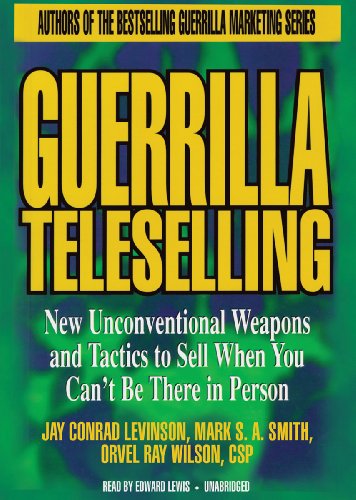 Guerrilla Teleselling: New Unconventional Weapons and Tactics to Sell When You Can't Be There in Person (9781441713728) by Levinson, Jay Conrad; Smith, Mark S A; Wilson Csp, Orvel Ray