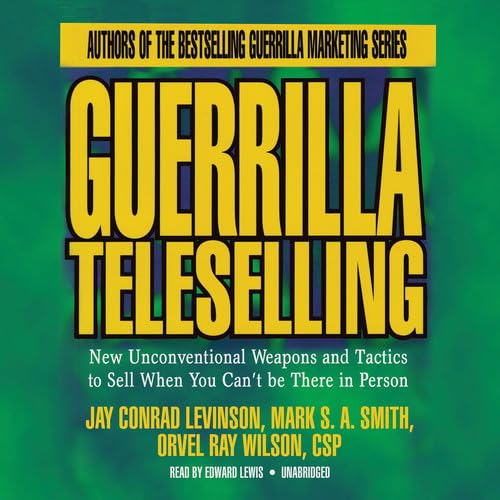 Stock image for Guerrilla Teleselling: New Unconventional Weapons and Tactics to Sell When You Can't Be There in Person for sale by The Yard Sale Store