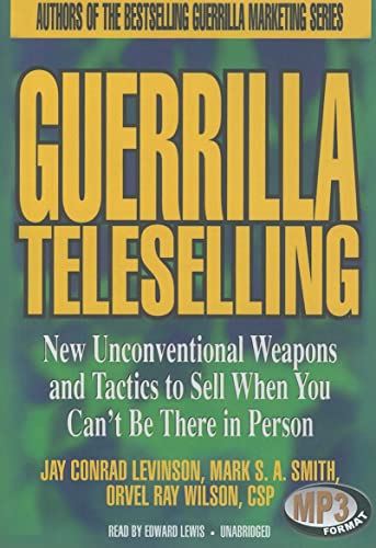 Guerrilla Teleselling: New Unconventional Weapons and Tactics to Sell When You Can't Be There in Person (9781441713742) by Levinson, Jay Conrad; Smith, Mark S A; Wilson Csp, Orvel Ray