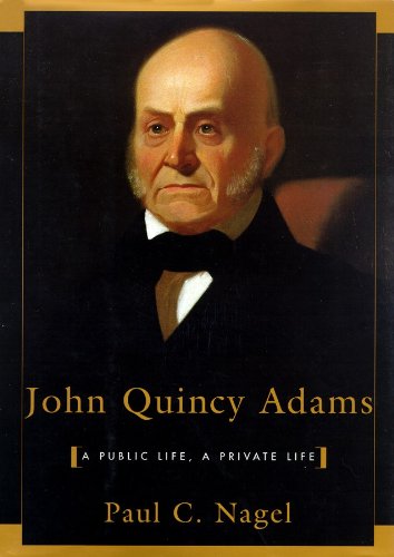 John Quincy Adams: A Public Life, a Private Life - Paul C. Nagel
