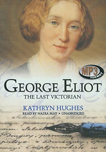 George Eliot: The Last Victorian (9781441719010) by Hughes, Professor Of Life Writing School Of Literature Drama And Creative Writing Kathryn