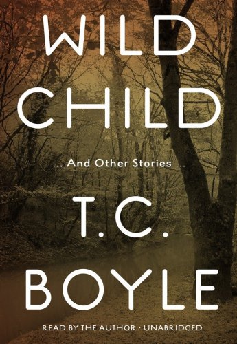 Wild Child: and Other Stories (Library Edition) (9781441721105) by T.C. Boyle