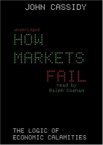 Imagen de archivo de How Markets Fail: The Logic of Economic Calamities a la venta por The Yard Sale Store