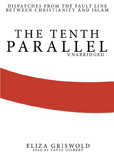Stock image for The Tenth Parallel: Dispatches from the Fault Line Between Christianity and Islam for sale by SecondSale