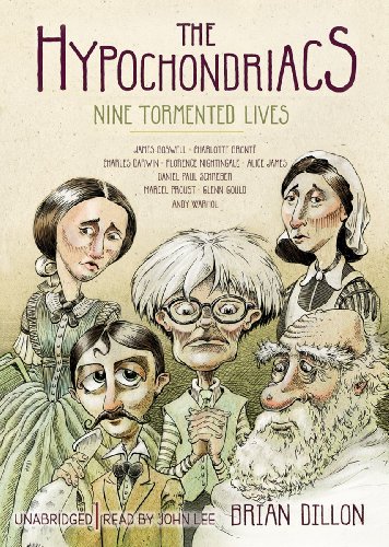 The Hypochondriacs: Nine Tormented Lives (Library Edition) (9781441757579) by Brian Dillon