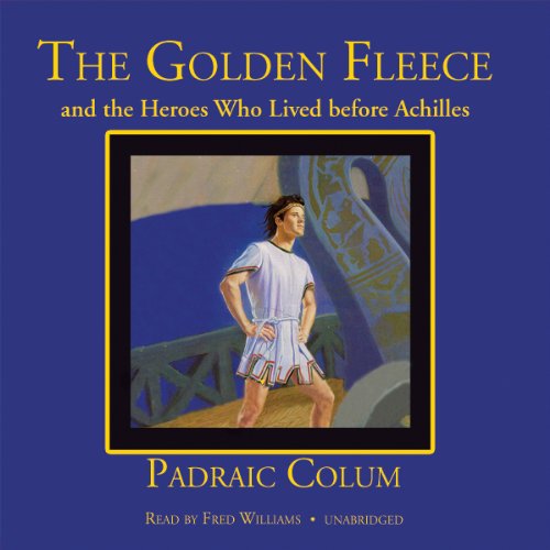 The Golden Fleece and the Heroes Who Lived Before Achilles (9781441759993) by Colum, Padraic