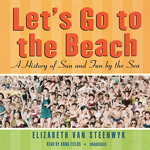 Let's Go to the Beach: A History of Sun and Fun by the Sea (9781441767509) by Van Steenwyk, Elizabeth