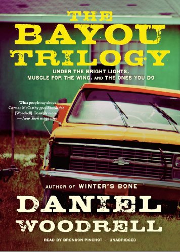 The Bayou Trilogy: Under the Bright Lights, Muscle for the Wing, and The Ones You Do (Library Edition) (9781441780379) by Daniel Woodrell