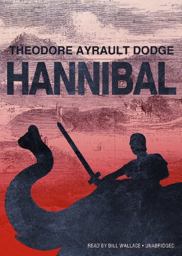 Hannibal: A History of the Art of War among the Carthaginians and Romans Down to the Battle of Pydna, 168 BC, with a Detailed Account of the Second Punic War (Library Edition) (9781441791351) by Theodore Ayrault Dodge
