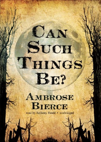 Can Such Things Be? (A Brilliant Collection of Weird Tales of Terror and the Supernatural)(Library Edition) (9781441794369) by Ambrose Bierce