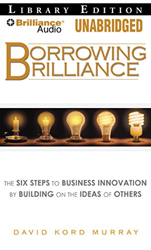 Stock image for Borrowing Brilliance: The Six Steps to Business Innovation by Building on the Ideas of Others for sale by The Yard Sale Store