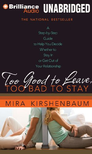 Too Good to Leave, Too Bad to Stay: A Step-by-Step Guide to Help You Decide Whether to Stay In or Get Out of Your Relationship (9781441824288) by Kirshenbaum, Mira