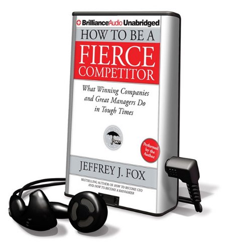 Imagen de archivo de How to Be a Fierce Competitor: What Winning Companies and Great Managers Do in Tough Times (Playaway Adult Nonfiction) a la venta por The Yard Sale Store