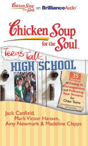 Chicken Soup for the Soul: Teens Talk High School - 35 Stories of Fitting In, Consequences, and Following Your Dreams for Older Teens (9781441880925) by Canfield, Jack; Hansen, Mark Victor; Newmark, Amy; Clapps, Madeline