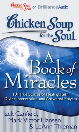 Chicken Soup for the Soul: A Book of Miracles: 101 True Stories of Healing, Faith, Divine Intervention, and Answered Prayers (9781441882196) by Canfield, Jack; Hansen, Mark Victor; Thieman, LeAnn