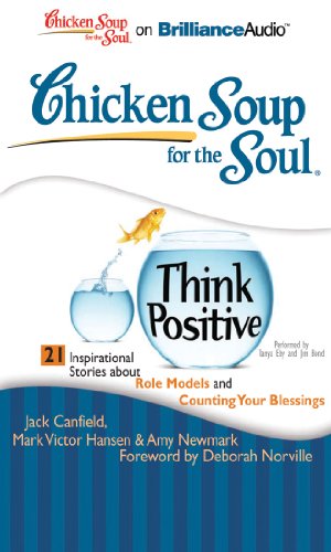 Chicken Soup for the Soul: Think Positive - 21 Inspirational Stories about Role Models and Counting Your Blessings (9781441894120) by Canfield, Jack; Hansen, Mark Victor; Newmark, Amy