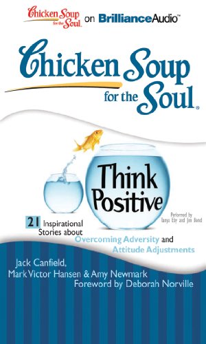 Chicken Soup for the Soul: Think Positive - 21 Inspirational Stories about Overcoming Adversity and Attitude Adjustments (9781441894144) by Canfield, Jack; Hansen, Mark Victor; Newmark, Amy