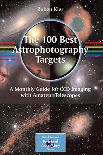 9781441906021: The 100 Best Astrophotography Targets: A Monthly Guide for CCD Imaging with Amateur Telescopes (The Patrick Moore Practical Astronomy Series)