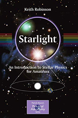 

Starlight: An Introduction to Stellar Physics for Amateurs (The Patrick Moore Practical Astronomy Series)