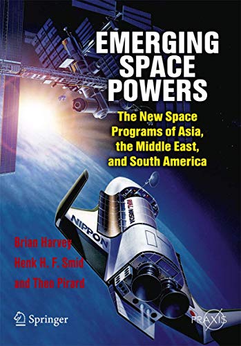 Emerging Space Powers: The New Space Programs of Asia, the Middle East and South-America (Springer Praxis Books) (9781441908735) by Harvey, Brian; Smid, Henk H. F.; Pirard, Theo