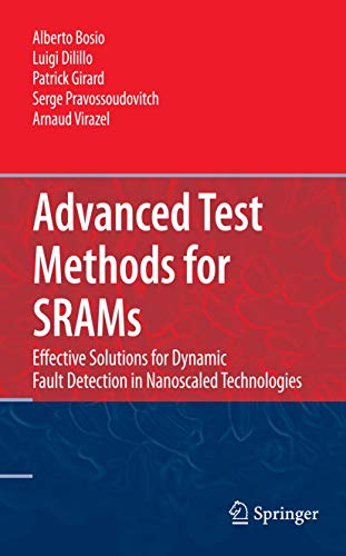 Advanced Test Methods for SRAMs: Effective Solutions for Dynamic Fault Detection in Nanoscaled Technologies - Alberto Bosio, Luigi Dilillo, Patrick Girard, Serge Pravossoudovitch, Arnaud Virazel