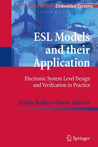 ESL Models and their Application: Electronic System Level Design and Verification in Practice (Embedded Systems) (9781441909640) by Bailey, Brian; Martin, Grant