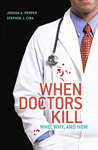 When Doctors Kill: Who, Why, and How (9781441913685) by Joshua A. Perper; Stephen J. Cina