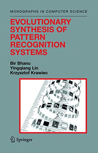 Evolutionary Synthesis of Pattern Recognition Systems Monographs in Computer Science - Bir Bhanu