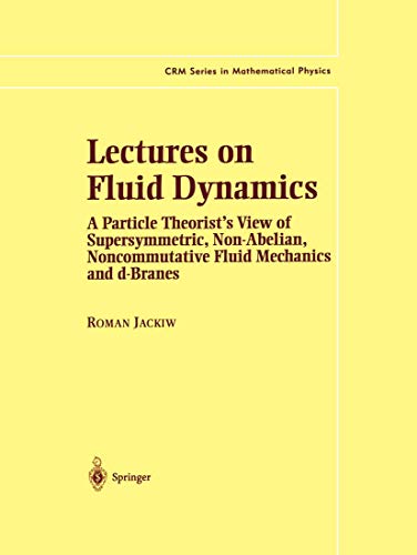 Lectures on Fluid Dynamics: A Particle Theoristâ€™s View of Supersymmetric, Non-Abelian, Noncommutative Fluid Mechanics and d-Branes (CRM Series in Mathematical Physics) (9781441929938) by Jackiw, Roman