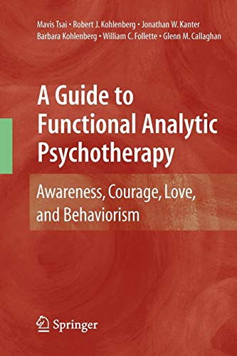 9781441935380: A Guide to Functional Analytic Psychotherapy: Awareness, Courage, Love, and Behaviorism