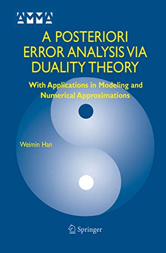 A Posteriori Error Analysis Via Duality Theory: With Applications in Modeling and Numerical Approximations (Advances in Mechanics and Mathematics, 8) (9781441936363) by Han, Weimin