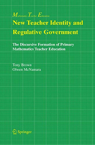 New Teacher Identity and Regulative Government: The Discursive Formation of Primary Mathematics Teacher Education (Mathematics Teacher Education, 2) (9781441936745) by Brown, Tony; McNamara, Olwen